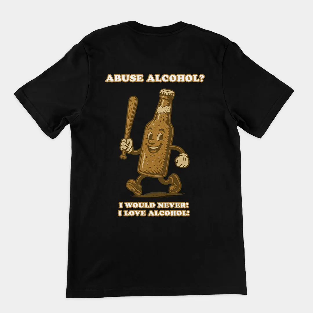 Abuse Alcohol_ I would never! I love alcohol! T-Shirt (backprint)