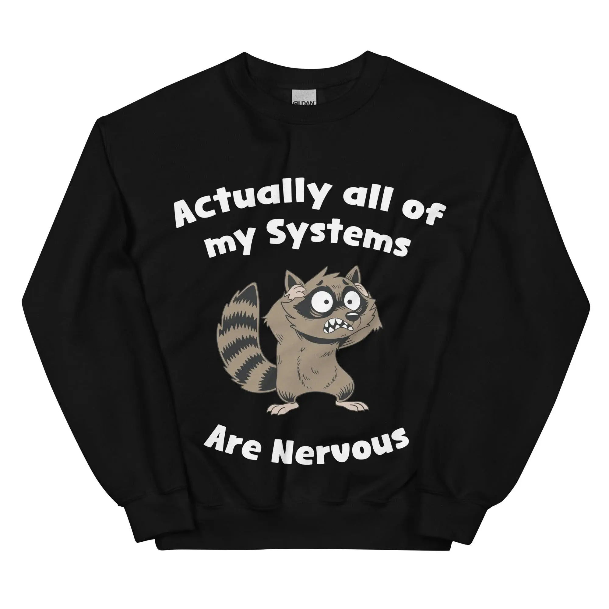 Actually all of my systems are nervous sweatshirt