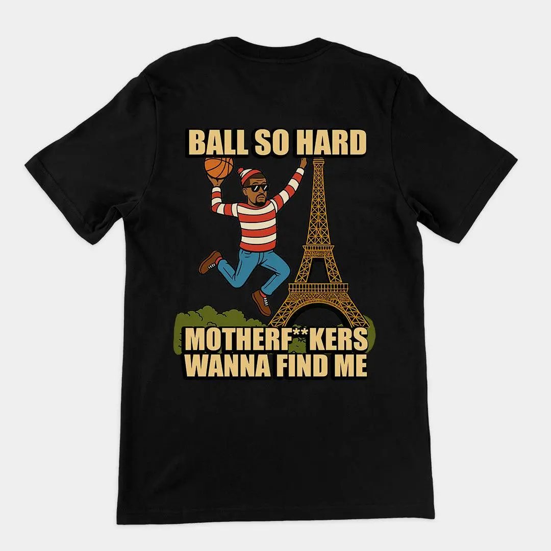 Ball so hard motherf__kers wanna find me T-Shirt (backprint)
