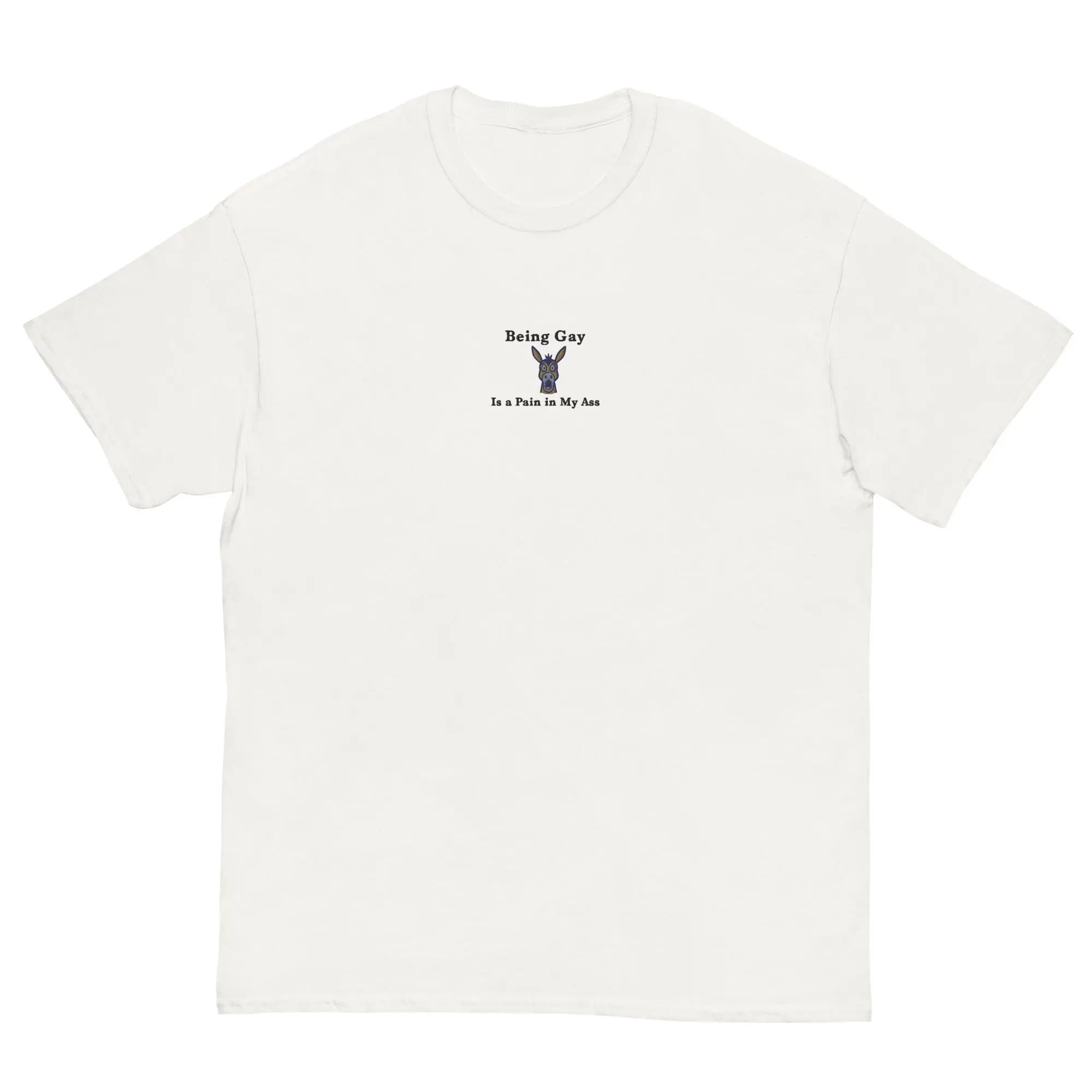 Being Gay is a Pain in my ass (embroidered) T-Shirt