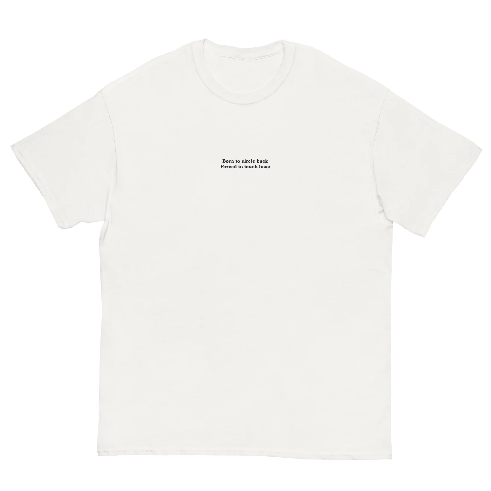 Born to circle back, forced to touch base (embroidered) T-Shirt