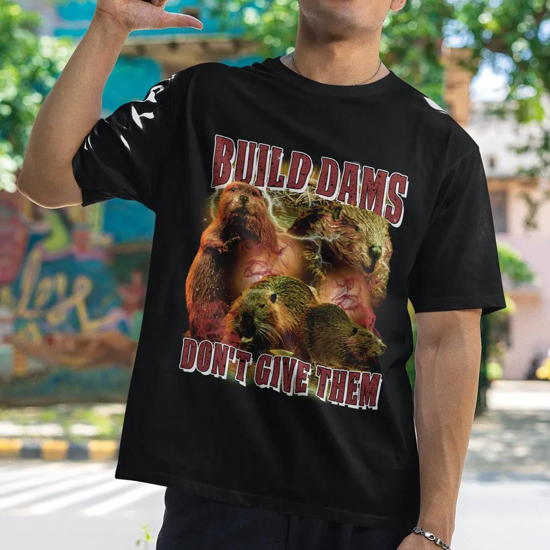 Build Dams Don't Give Them t-shirt - Image 7