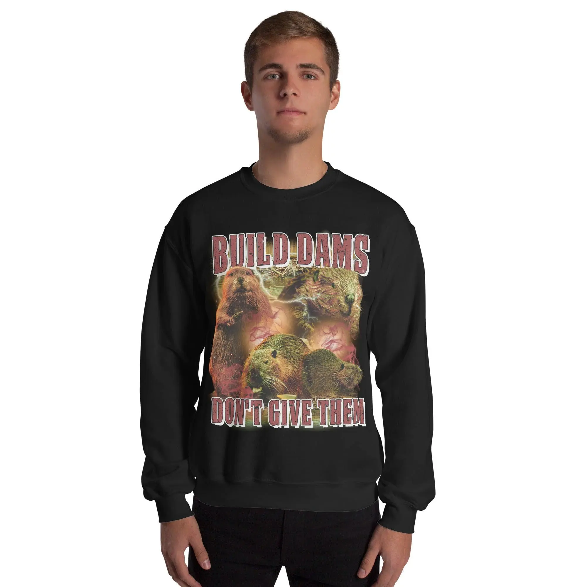 Build Dams Don't Give Them sweatshirt - Image 10