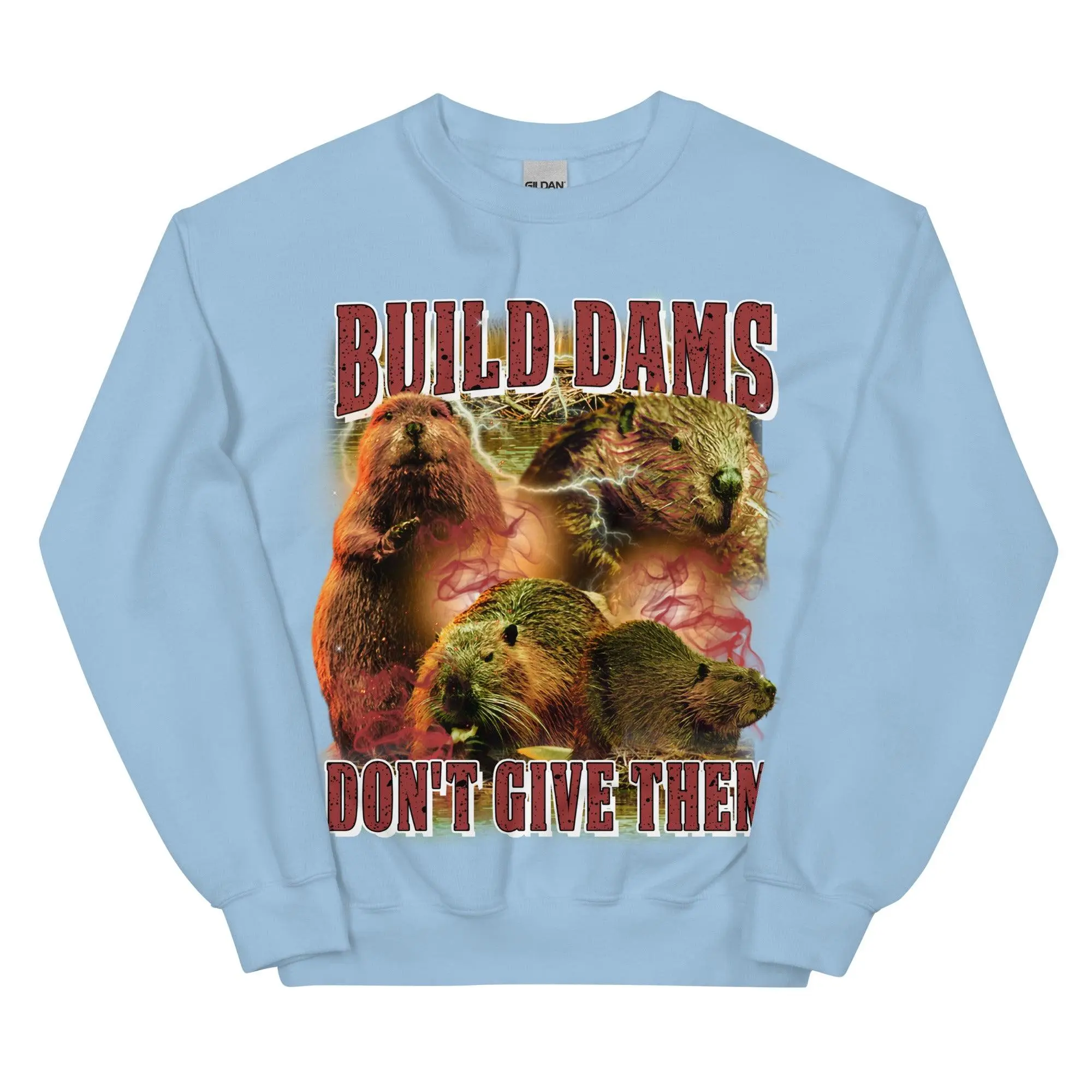 Build Dams Don't Give Them sweatshirt - Image 6