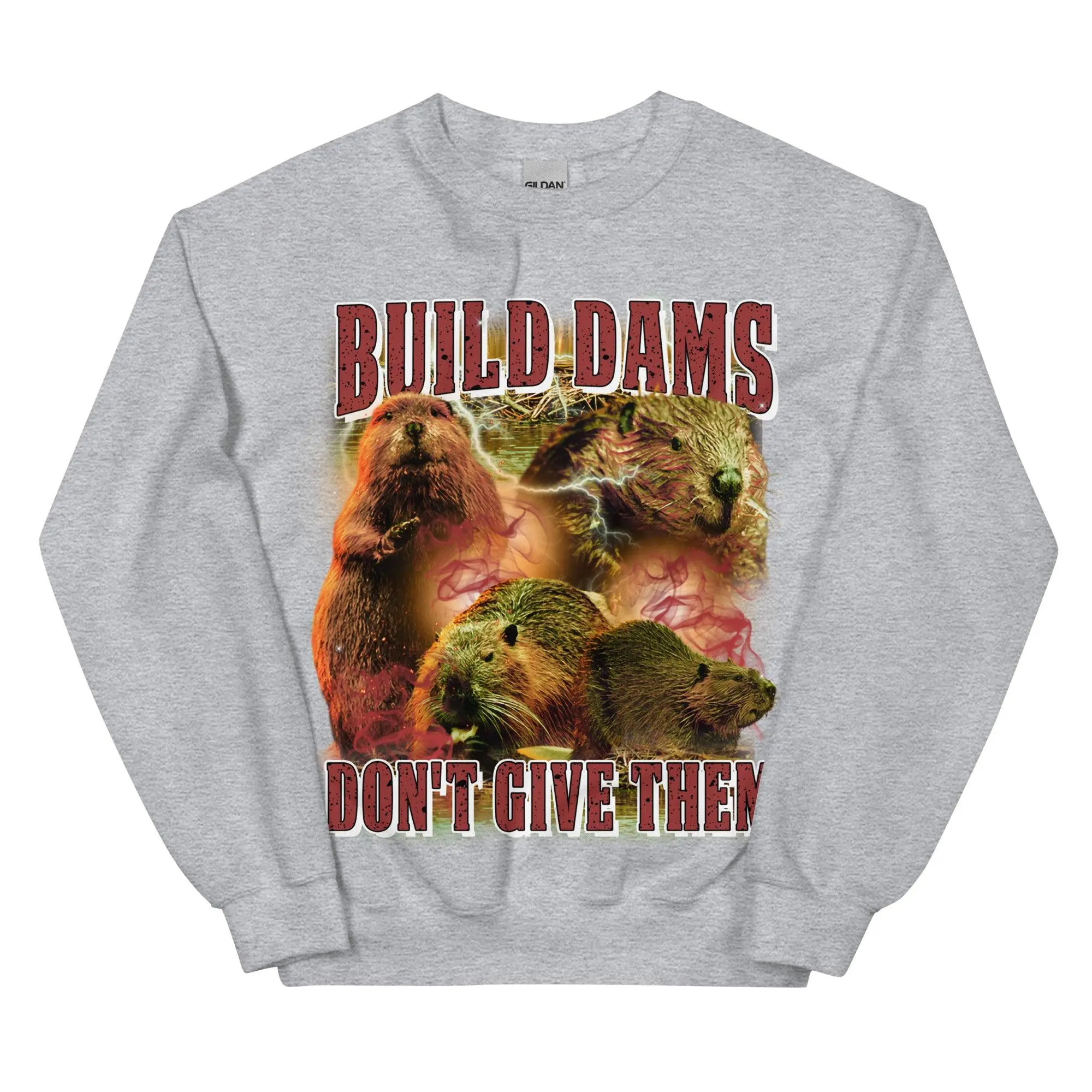 Build Dams Don't Give Them sweatshirt - Image 7