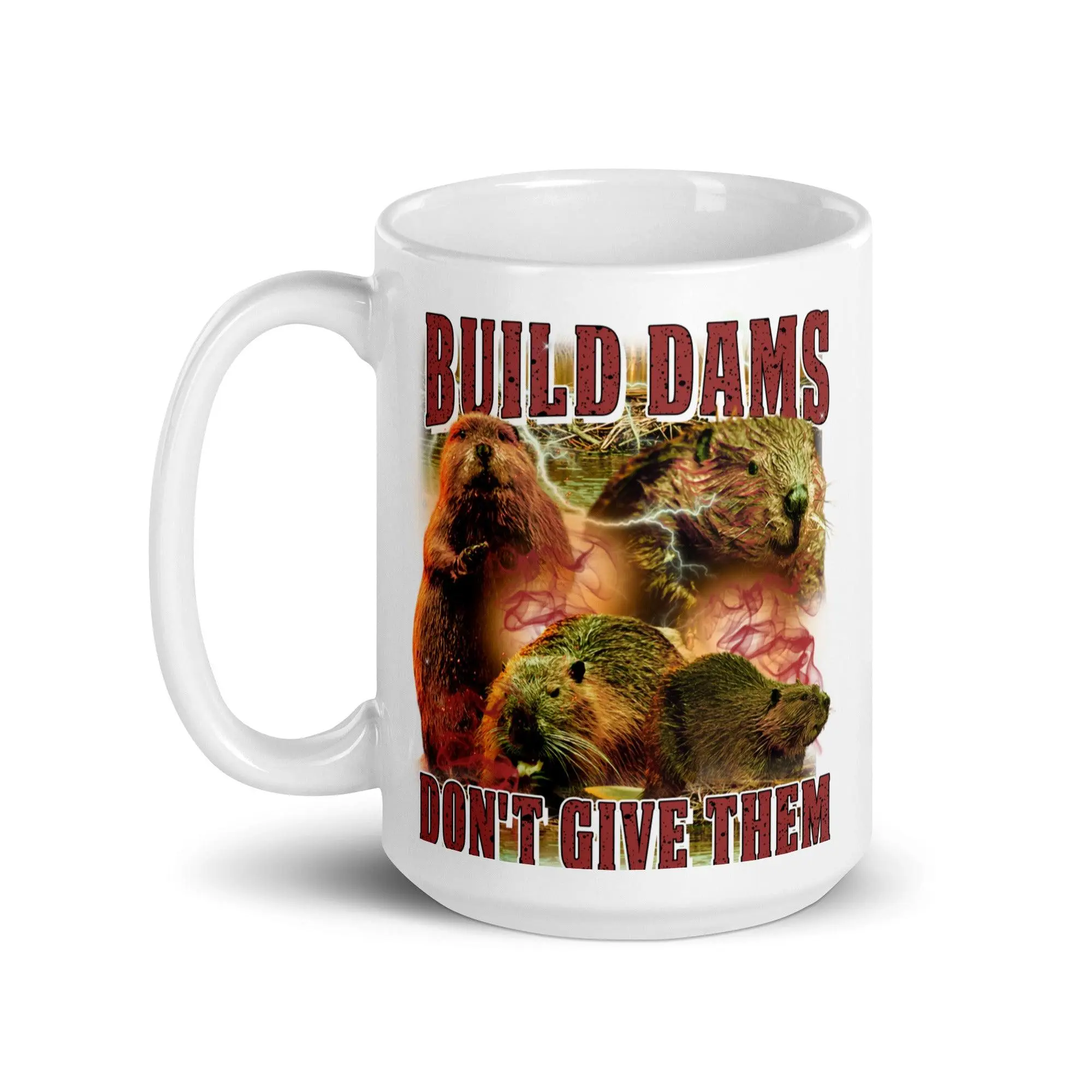 Build Dams Don't Give Them White glossy mug - Image 7