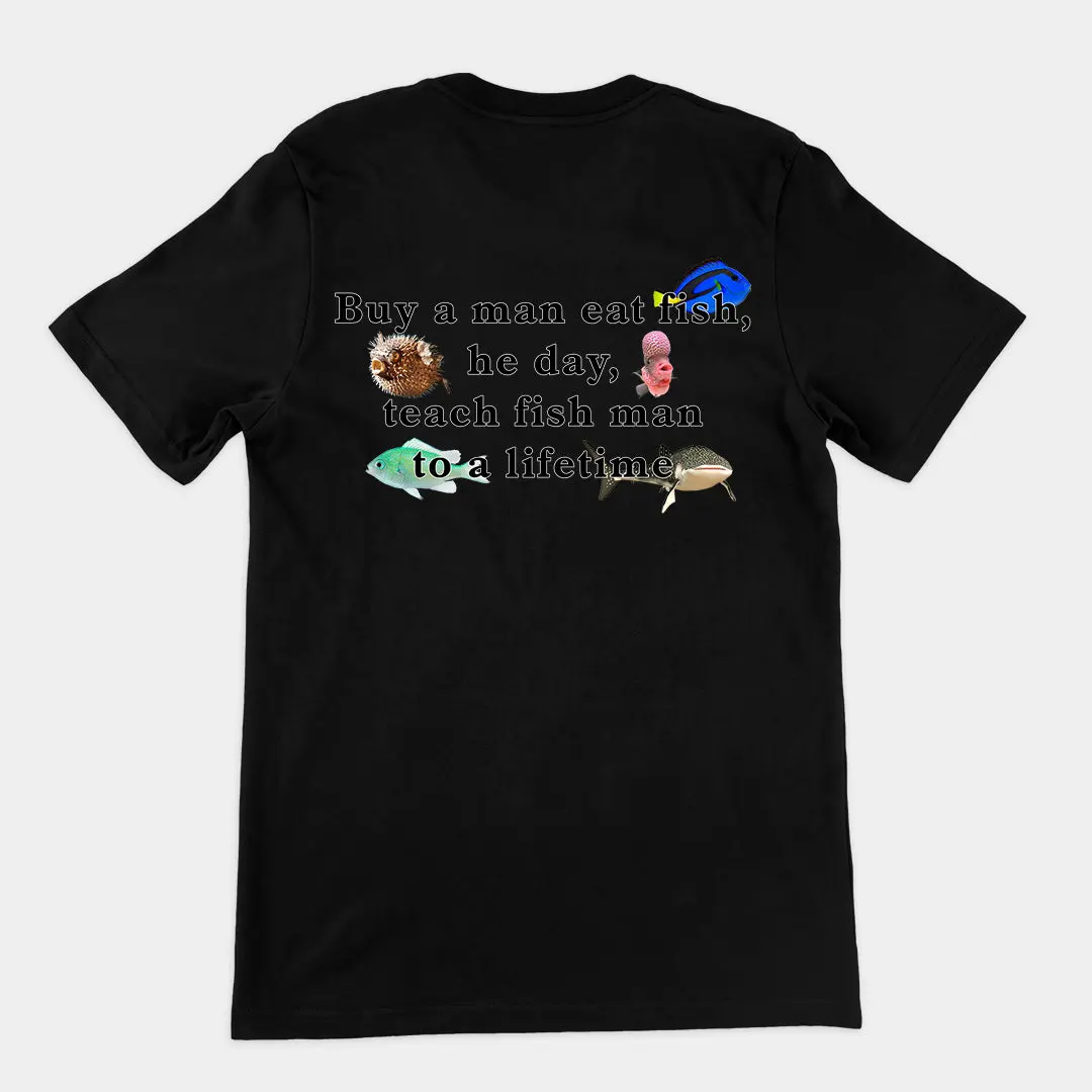 Buy a man eat fish, he day, teach fish man to a lifetime T-Shirt (backprint)
