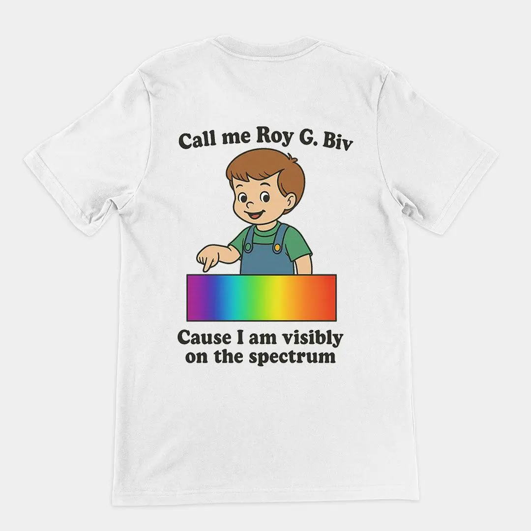 Call me Roy G. Biv cause I am visibly on the spectrum T-Shirt (backprint)