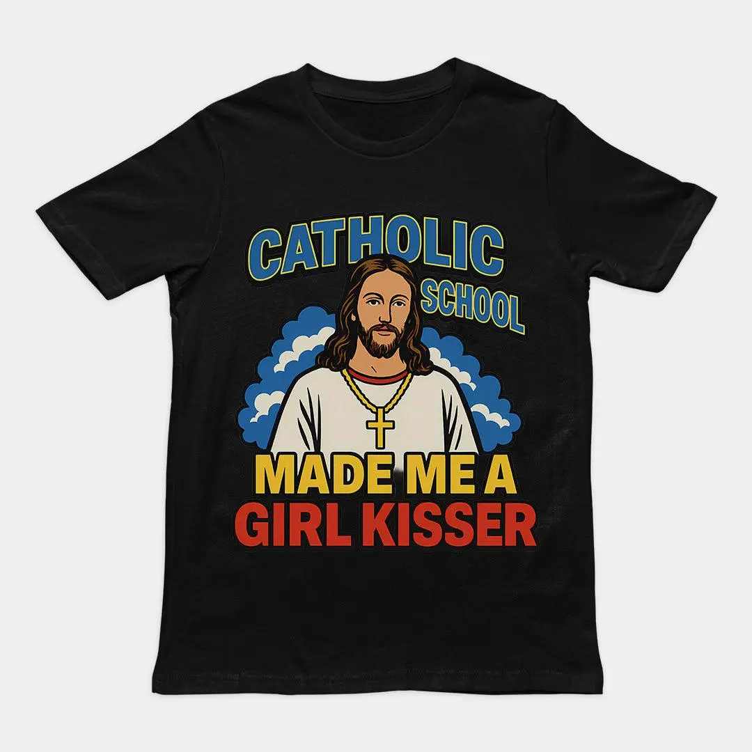 Catholic School Made me a Girl Kisser T-Shirt