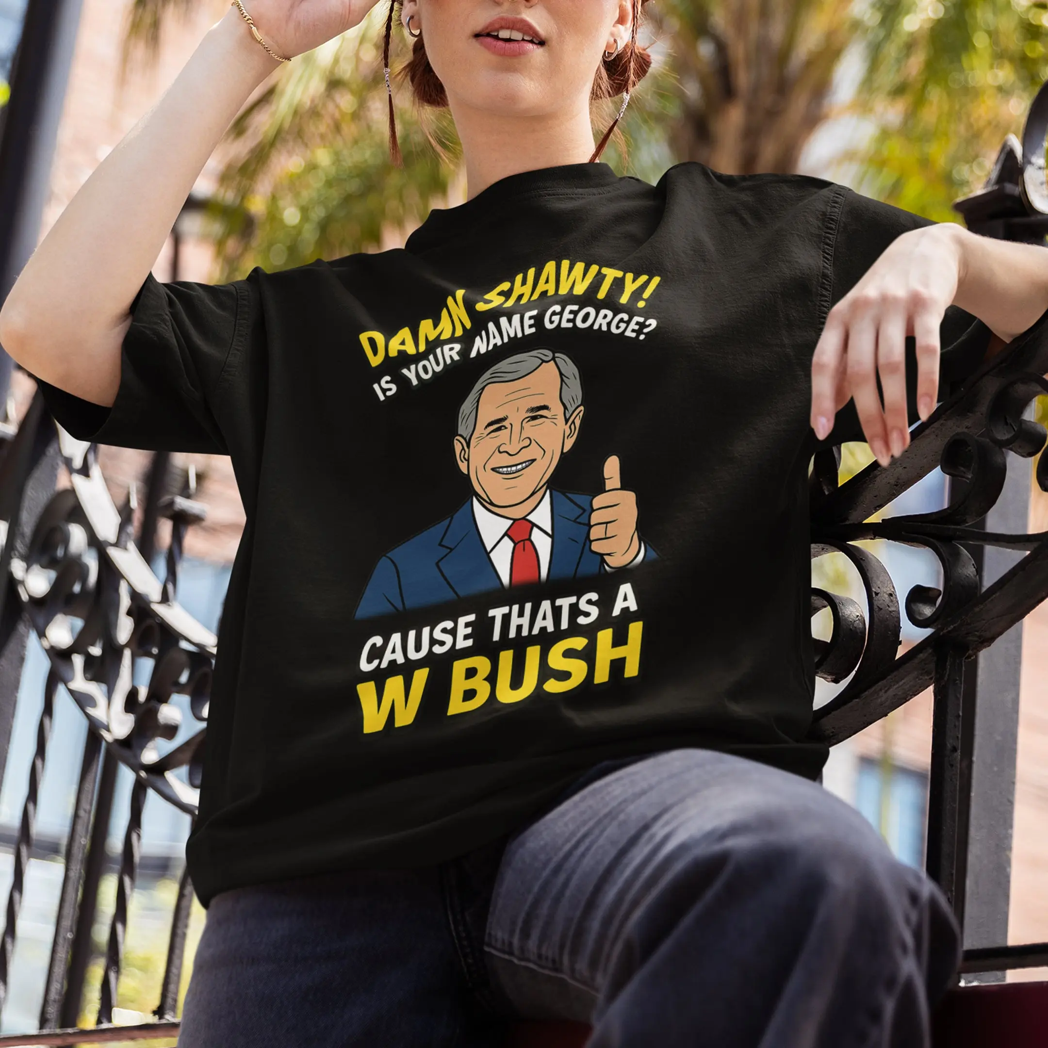 Damn Shorty! Is your name George cause thats a W Bush T-Shirt - Image 7