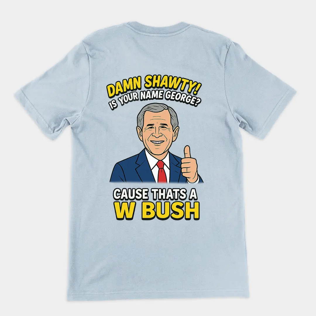 Damn Shorty! Is your name George cause thats a W Bush T-Shirt (backprint) - Image 5