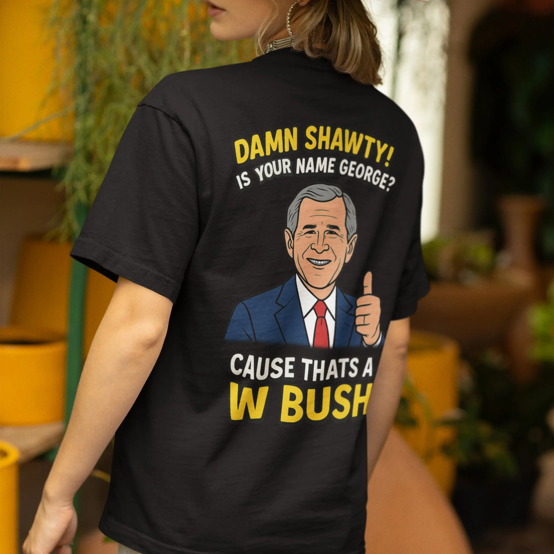 Damn Shorty! Is your name George cause thats a W Bush T-Shirt (backprint) - Image 7