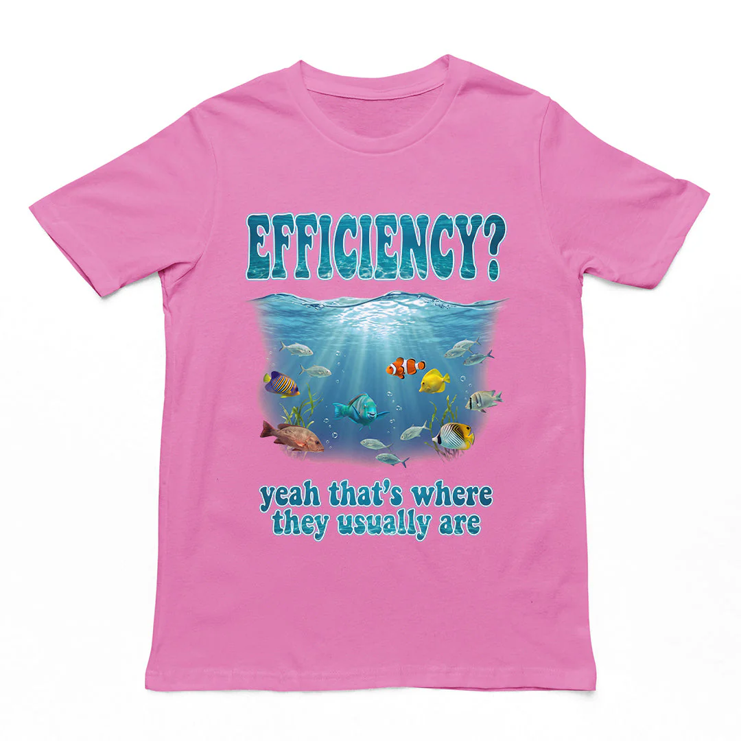 Efficiency yeah that's where they usually are T-Shirt - Image 3