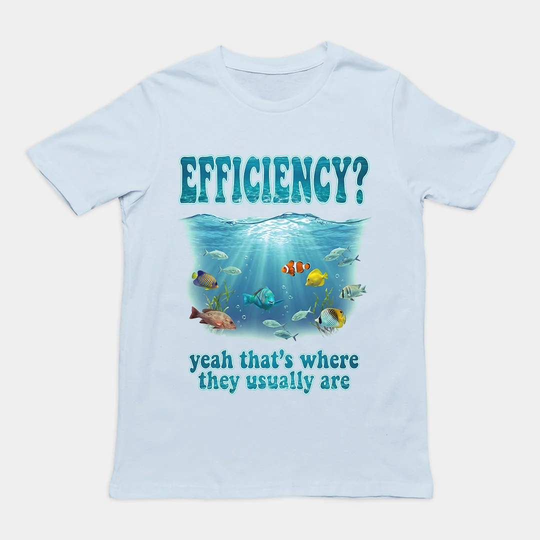 Efficiency yeah that's where they usually are T-Shirt - Image 6
