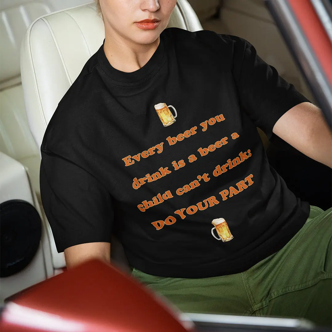 Every beer you drink is a beer a child can't drink - do your part T-Shirt - Image 7