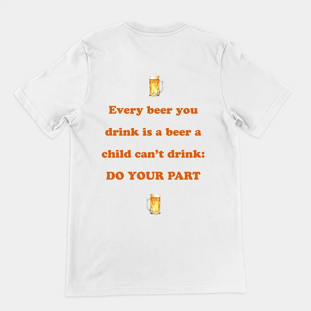 Every beer you drink is a beer a child can't drink - do your part T-Shirt (backprint) - Image 6