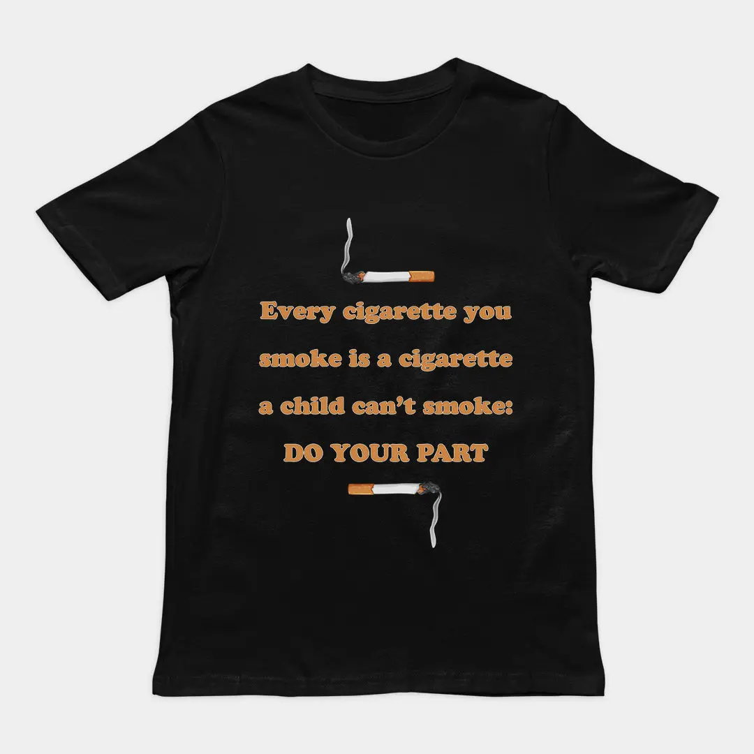 Every cigarette you smoke is a cigarette a child can't smoke - do your part T-Shirt