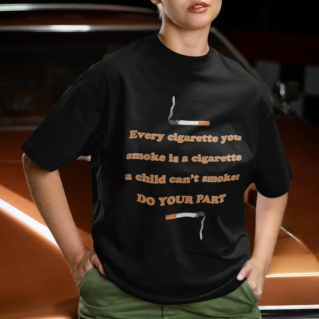 Every cigarette you smoke is a cigarette a child can't smoke - do your part T-Shirt - Image 7