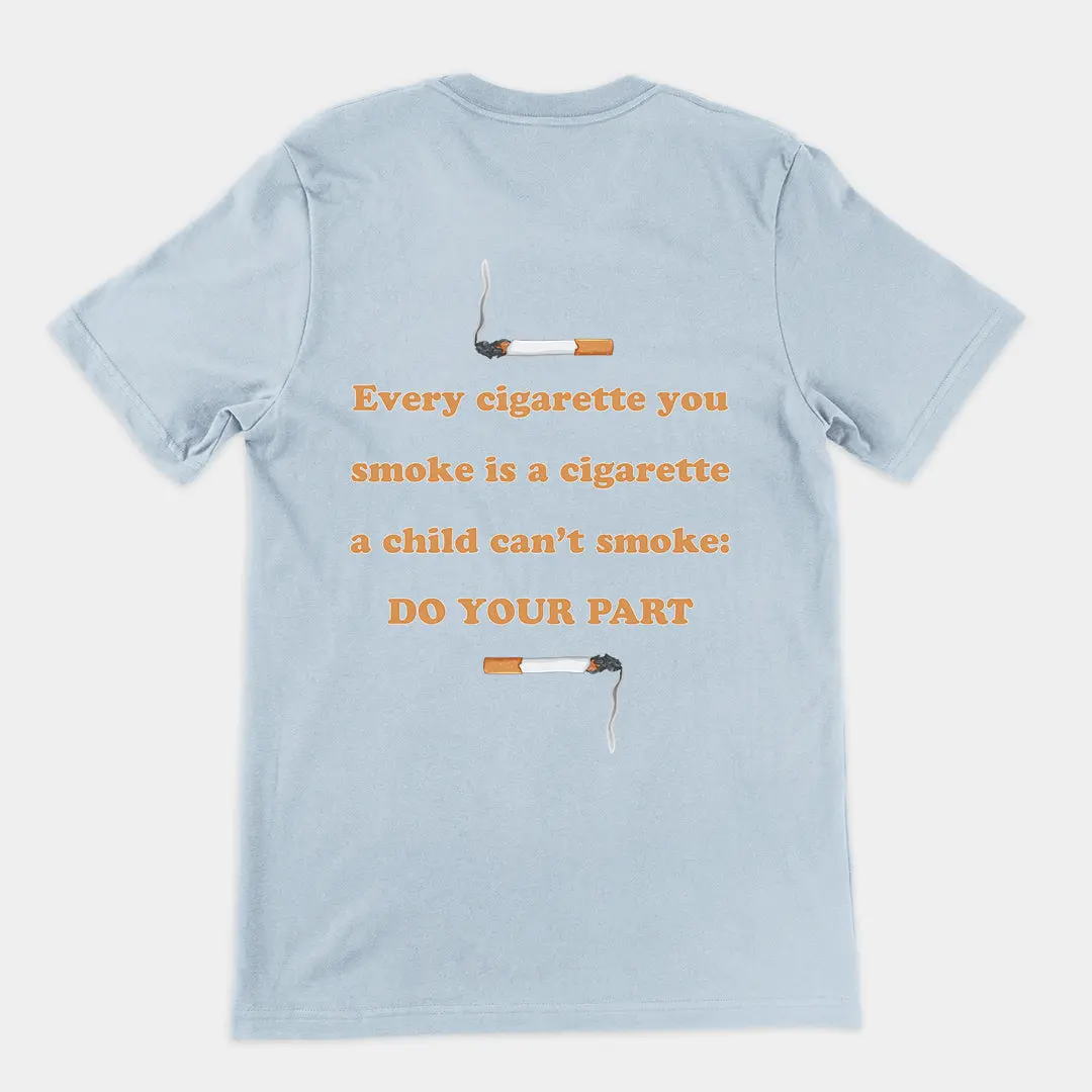 Every cigarette you smoke is a cigarette a child can't smoke - do your part T-Shirt (backprint) - Image 5