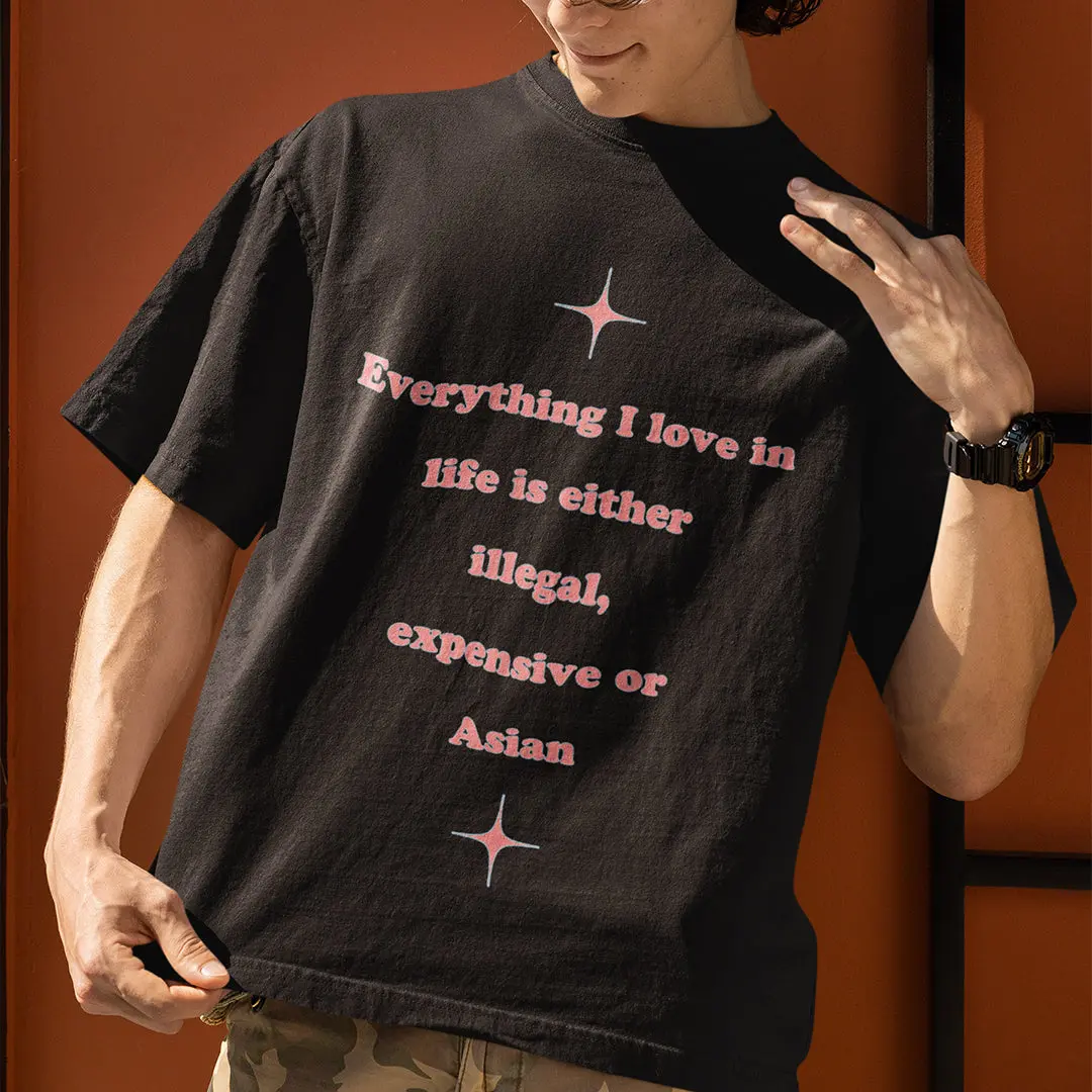 Everything I love in life is either illegal, expensive or asian T-Shirt - Image 7