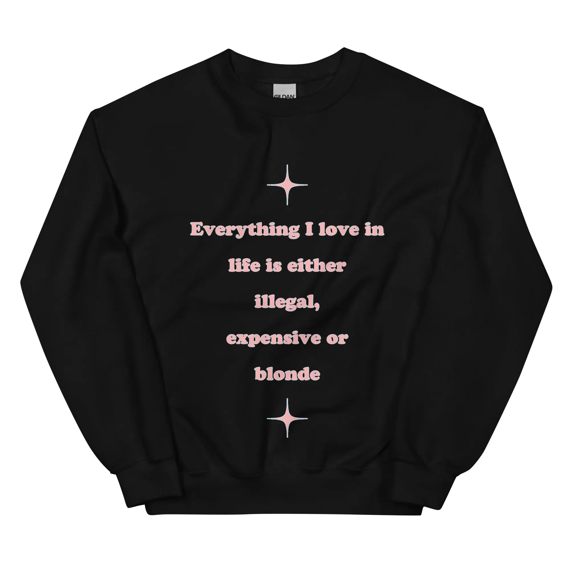 Everything I love in life is either illegal, expensive or blonde sweatshirt