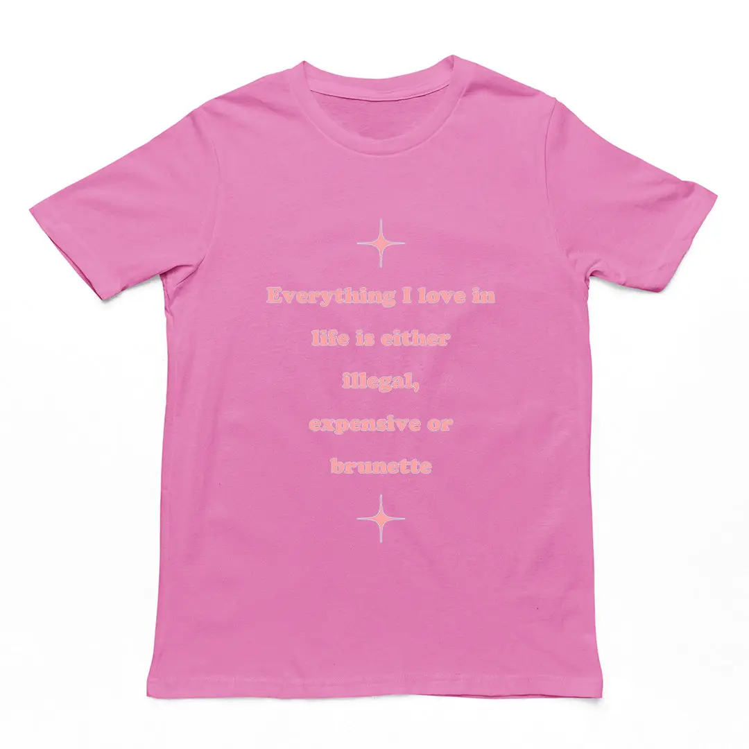 Everything I love in life is either illegal, expensive or brunette T-Shirt - Image 2
