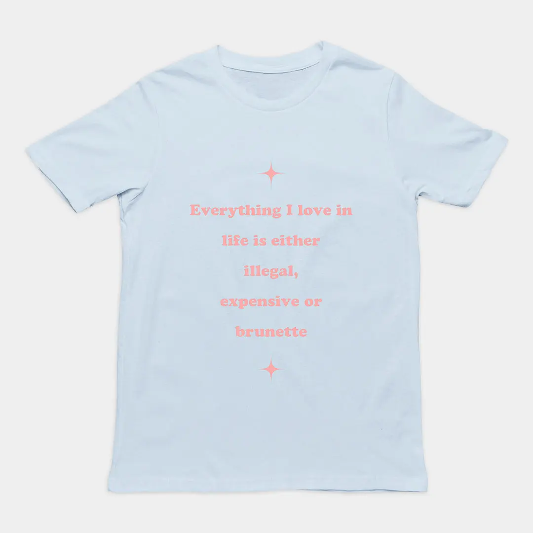 Everything I love in life is either illegal, expensive or brunette T-Shirt - Image 5