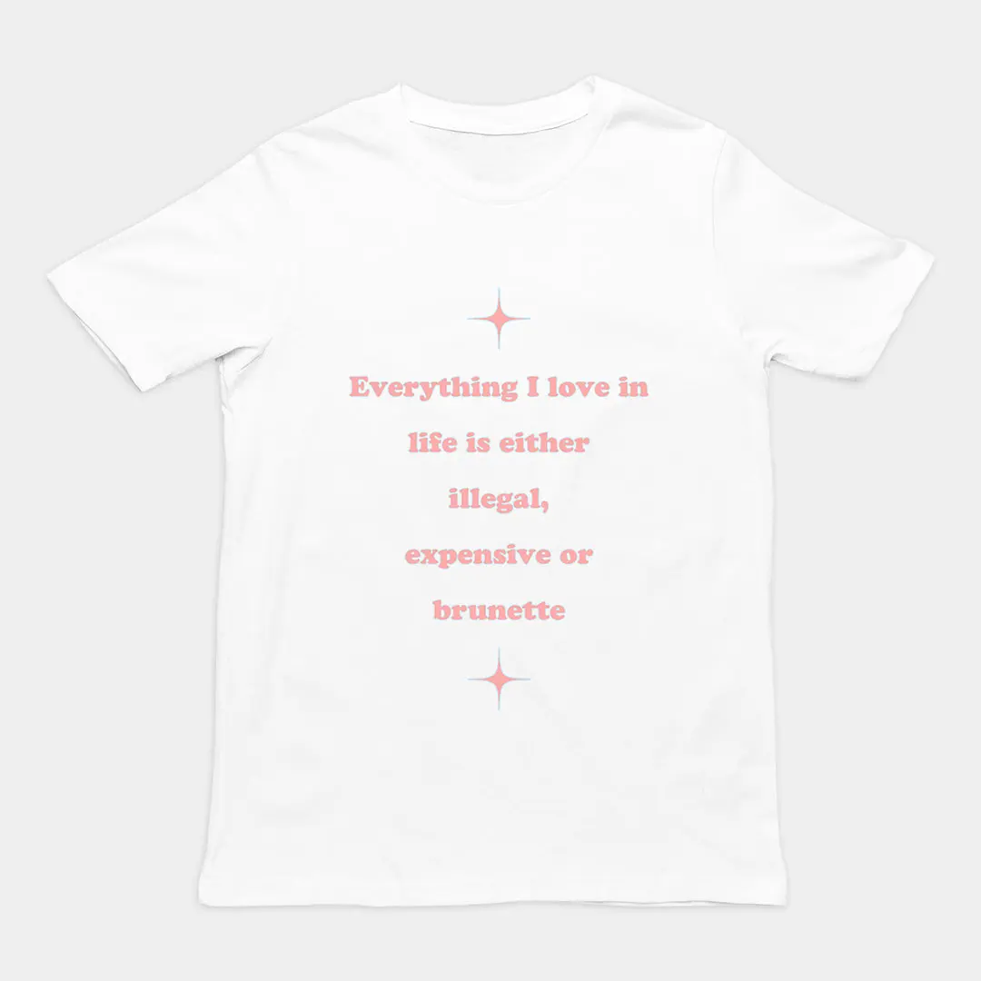 Everything I love in life is either illegal, expensive or brunette T-Shirt - Image 6