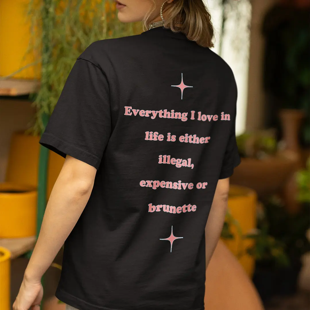 Everything I love in life is either illegal, expensive or brunette T-Shirt (backprint) - Image 7