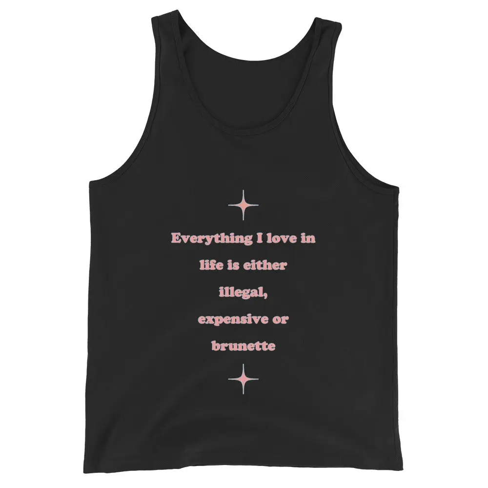 Everything I love in life is either illegal, expensive or brunette Tank Top
