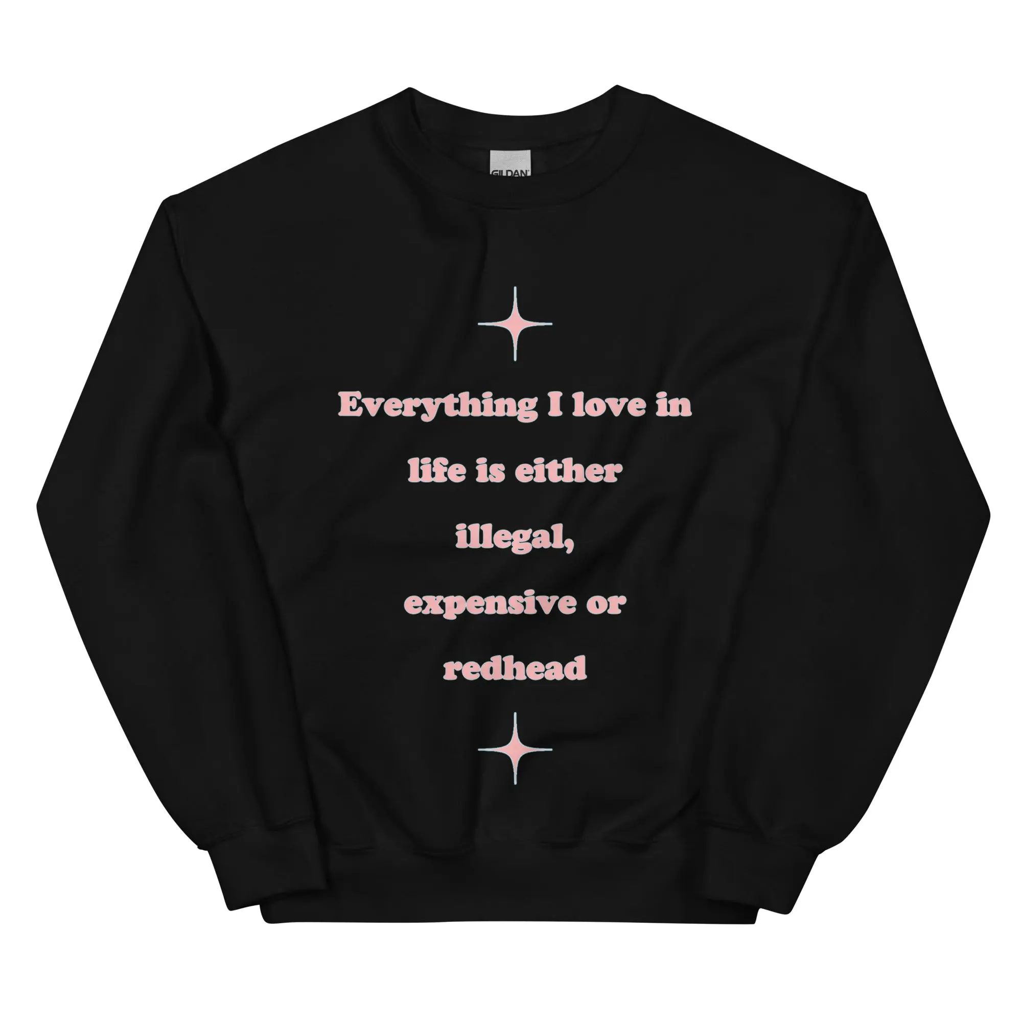 Everything I love in life is either illegal, expensive or redhead sweatshirt