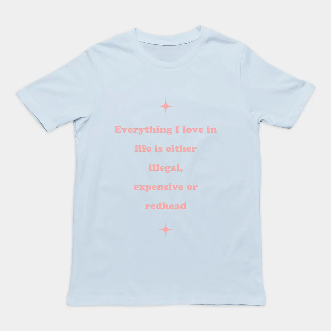 Everything I love in life is either illegal, expensive or redhead T-Shirt - Image 5