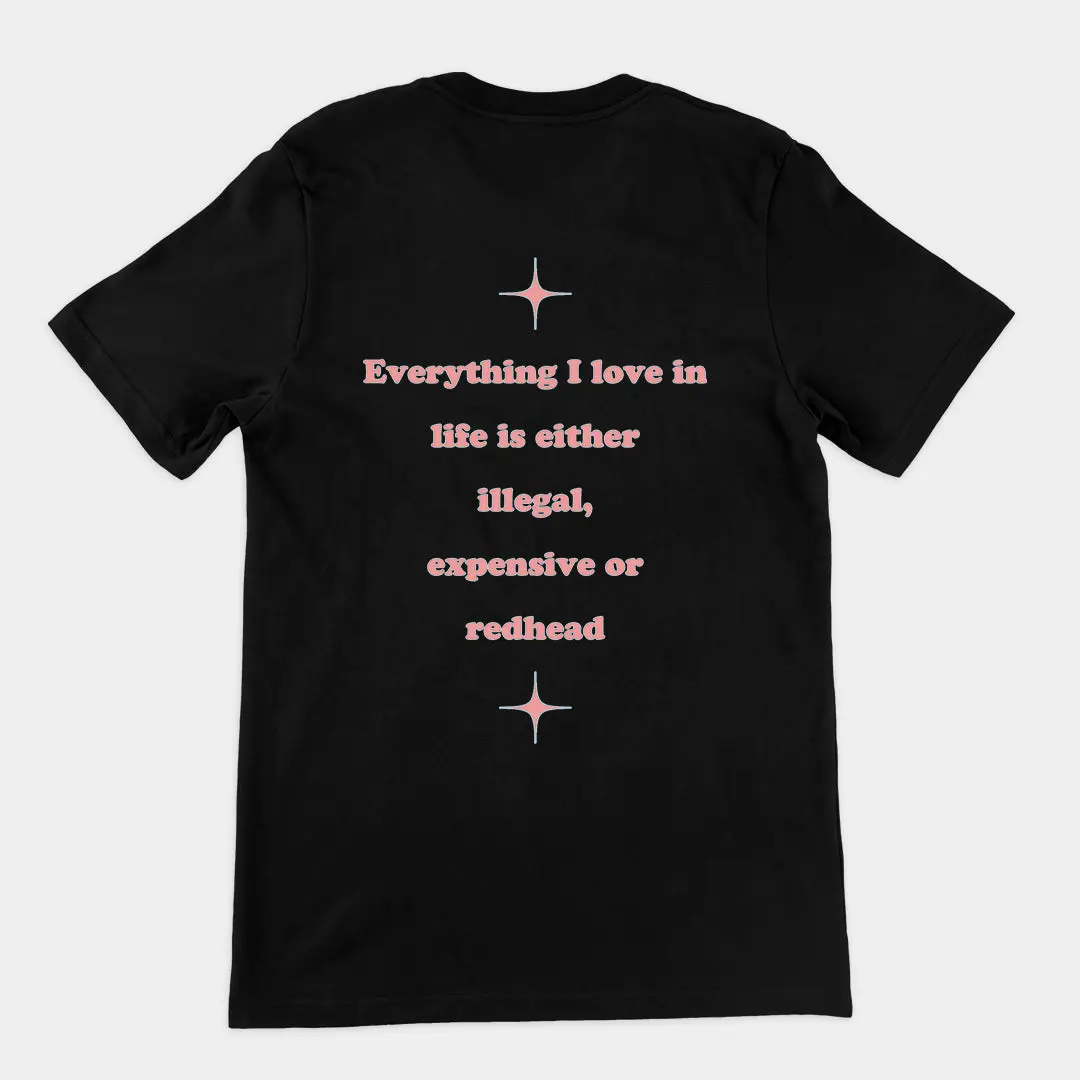 Everything I love in life is either illegal, expensive or redhead T-Shirt (backprint)