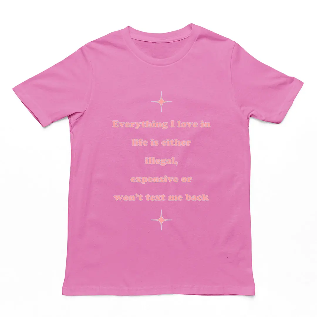 Everything I love in life is either illegal, expensive or won't text me back T-Shirt - Image 2