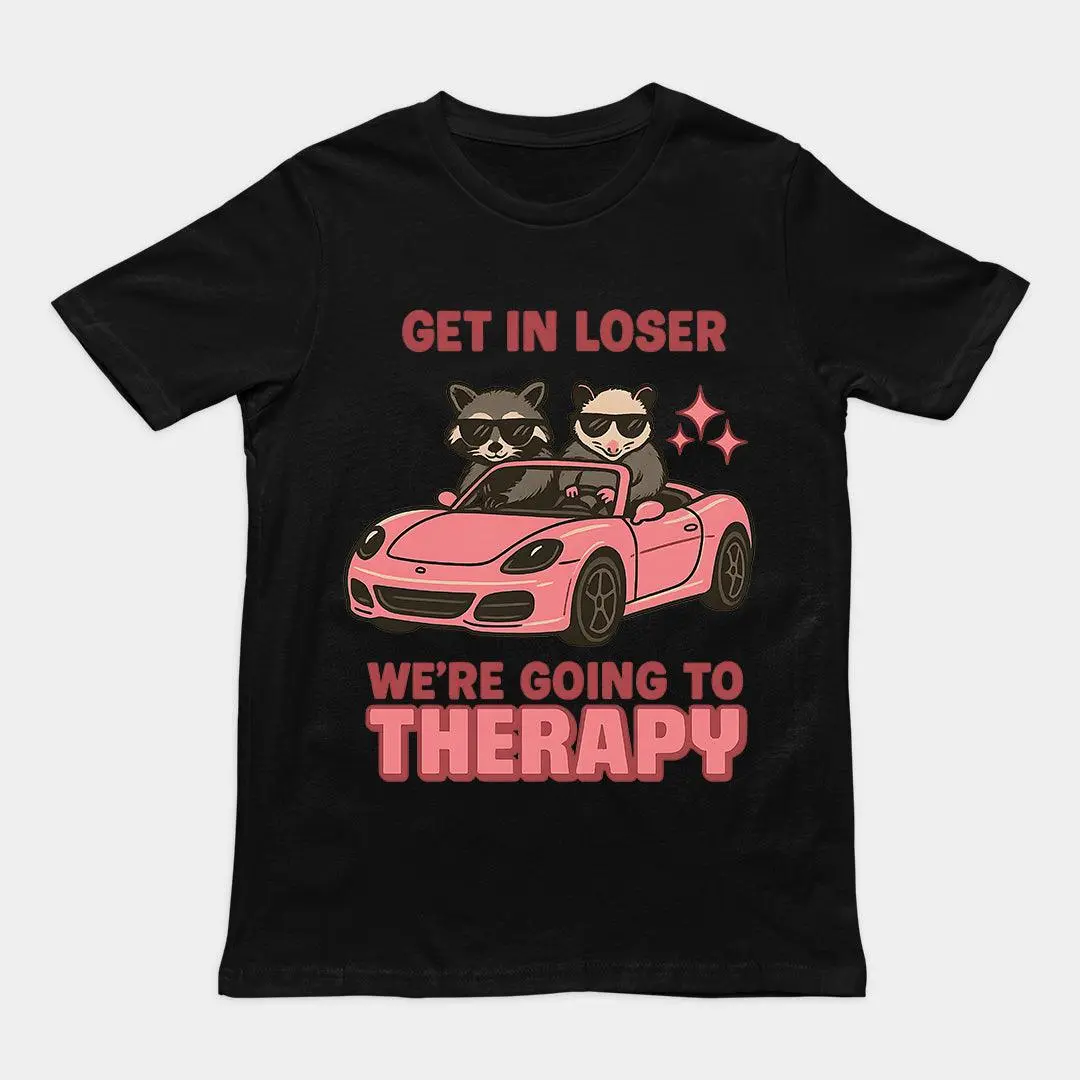 Get in Loser We're Going to Therapy T-Shirt