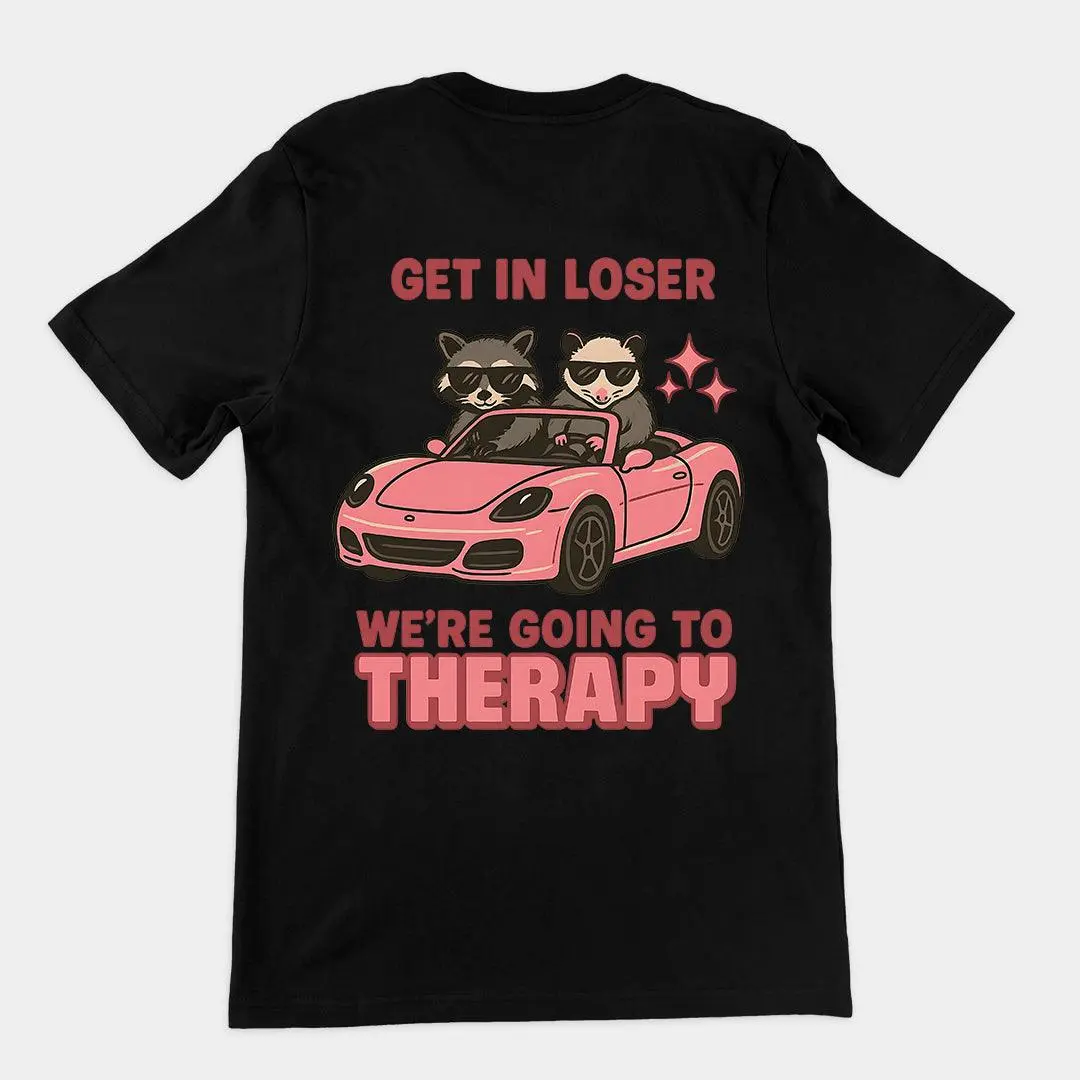 Get in Loser We're Going to Therapy T-Shirt (backprint)