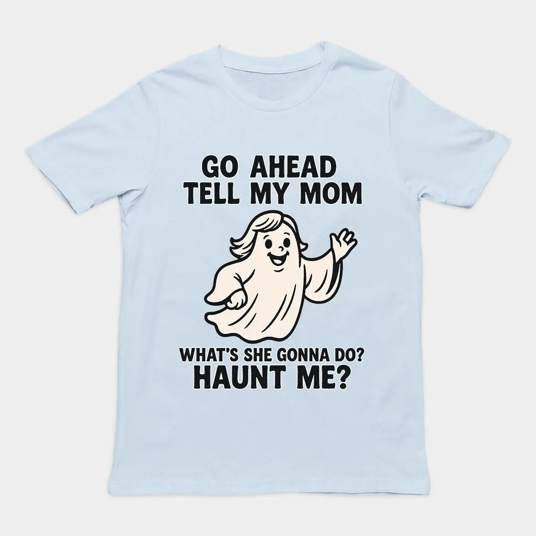 Go Ahead Tell my Mom. What's she going to Do_ Haunt me T-Shirt - Image 5