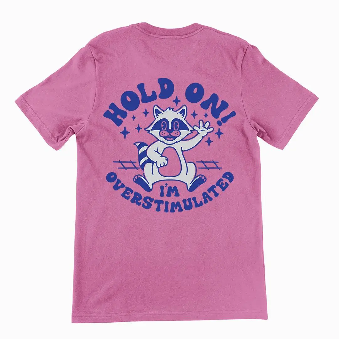 Hold on I'm Overstimulated t-shirt (backprint)