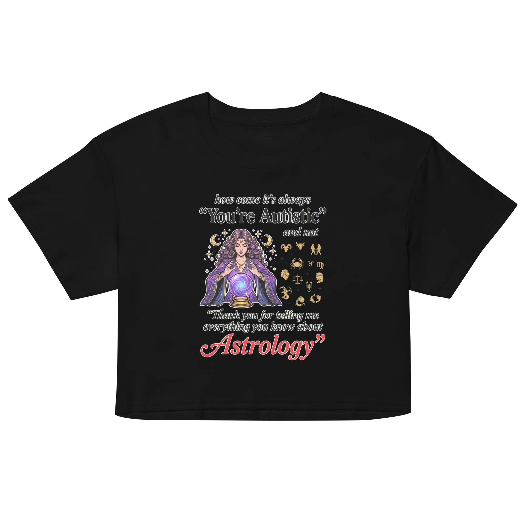 How come its always you're autistic and not thank you for telling me everything you know about Astrology crop top