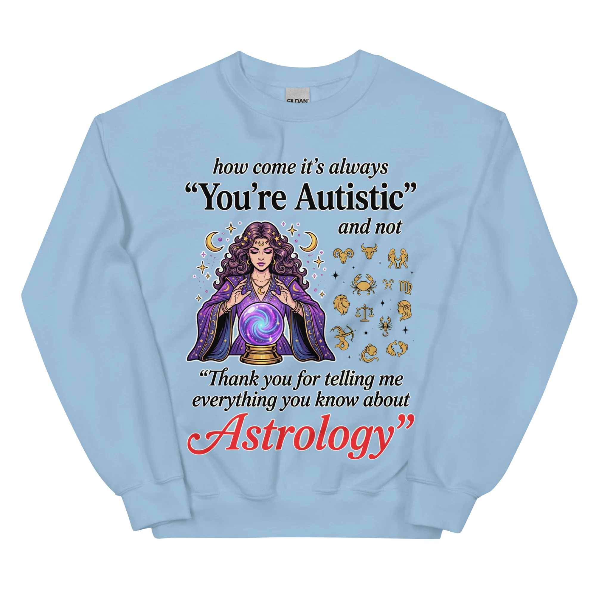 How come its always you're autistic and not thank you for telling me everything you know about Astrology sweatshirt - Image 6