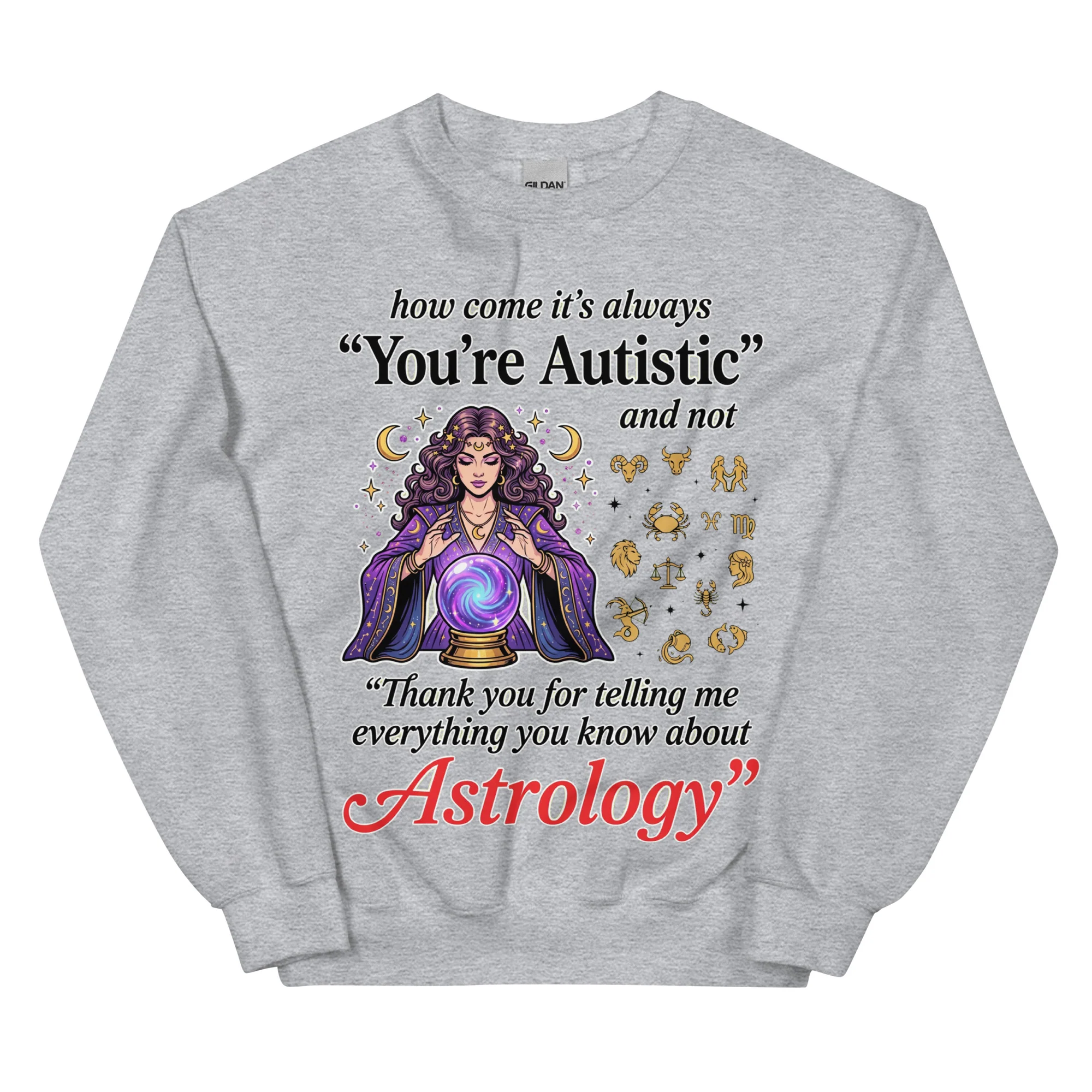 How come its always you're autistic and not thank you for telling me everything you know about Astrology sweatshirt - Image 7