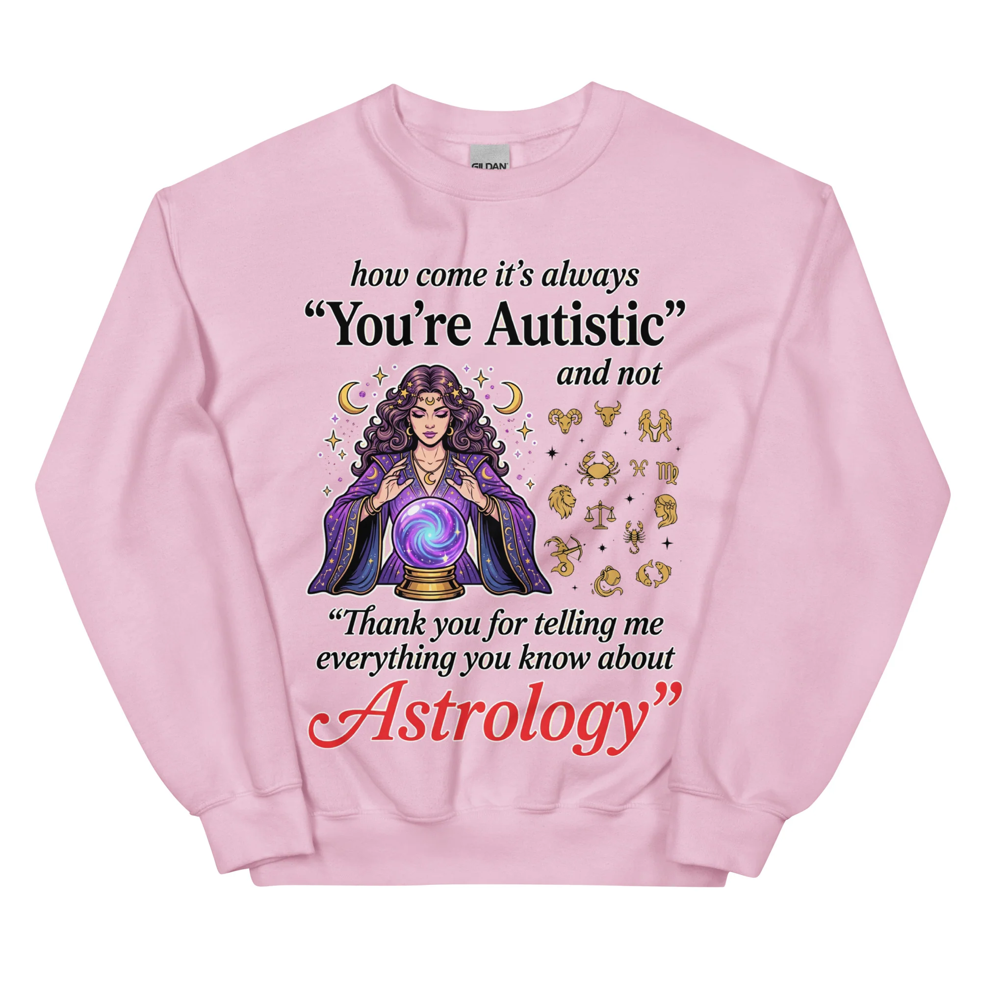 How come its always you're autistic and not thank you for telling me everything you know about Astrology sweatshirt - Image 8