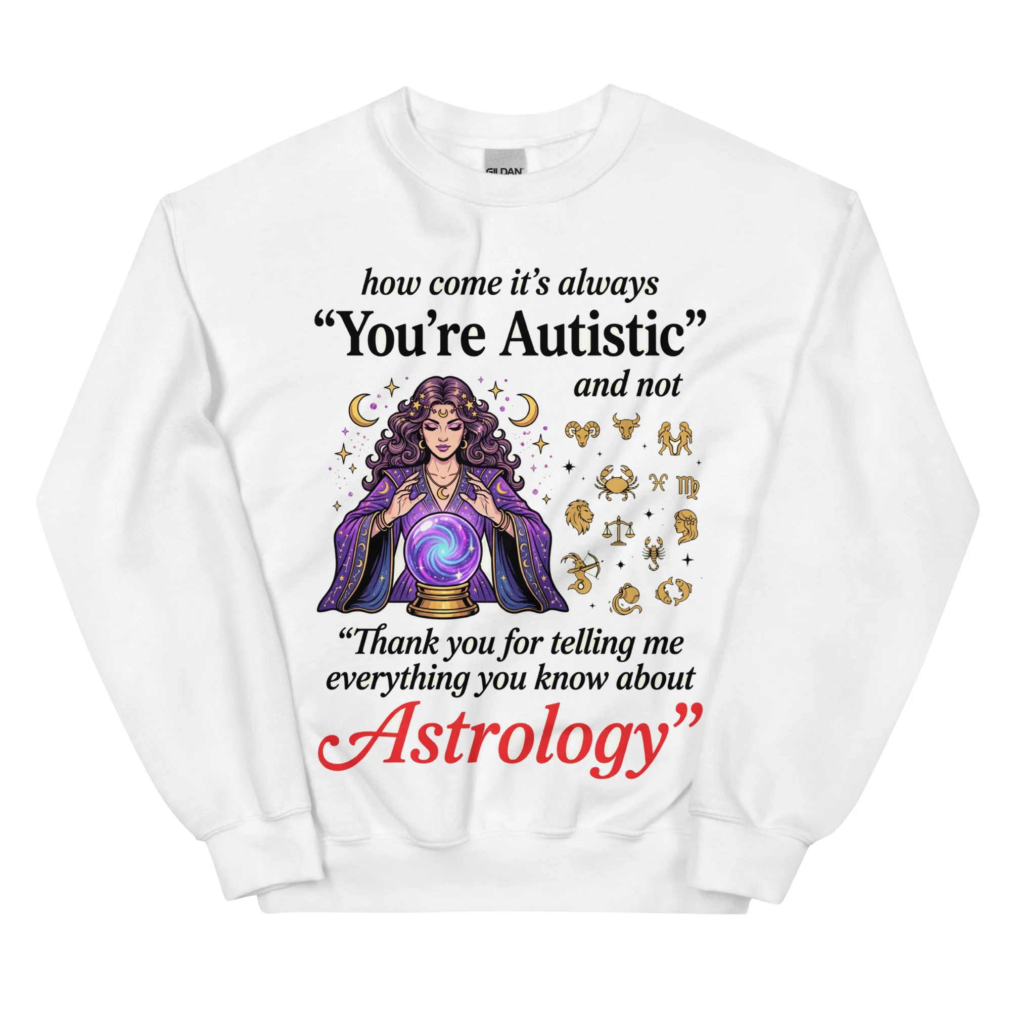 How come its always you're autistic and not thank you for telling me everything you know about Astrology sweatshirt - Image 9