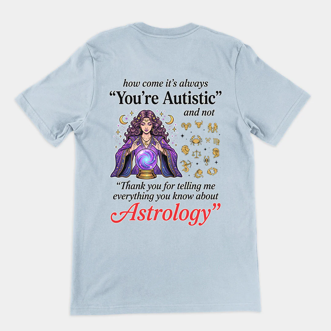 How come its always you're autistic and not thank you for telling me everything you know about Astrology T-Shirt (backprint) - Image 5