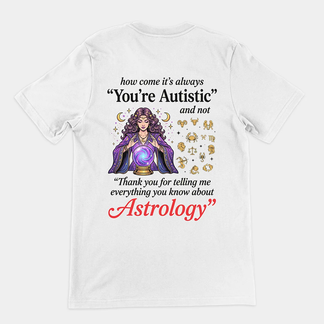 How come its always you're autistic and not thank you for telling me everything you know about Astrology T-Shirt (backprint) - Image 6