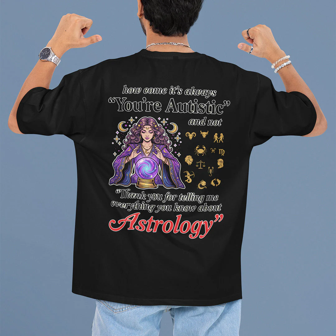 How come its always you're autistic and not thank you for telling me everything you know about Astrology T-Shirt (backprint) - Image 7