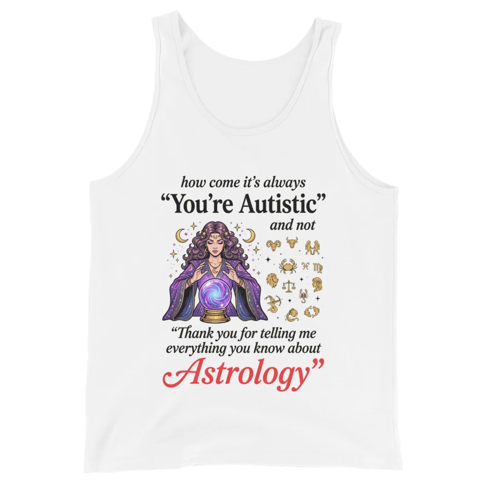 How come its always you're autistic and not thank you for telling me everything you know about Astrology Tank Top - Image 2