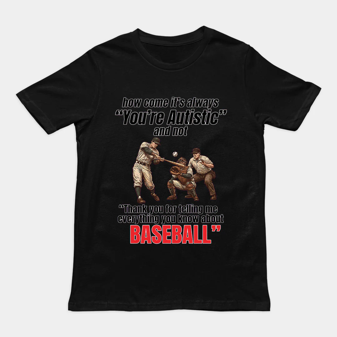 How come its always you're autistic and not thank you for telling me everything you know about Baseball T-Shirt - Image 2