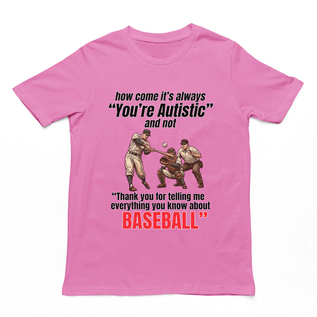 How come its always you're autistic and not thank you for telling me everything you know about Baseball T-Shirt - Image 3