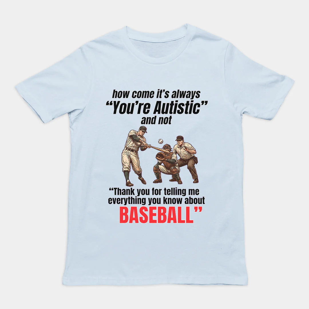 How come its always you're autistic and not thank you for telling me everything you know about Baseball T-Shirt - Image 6